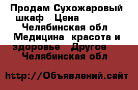 Продам Сухожаровый шкаф › Цена ­ 15 000 - Челябинская обл. Медицина, красота и здоровье » Другое   . Челябинская обл.